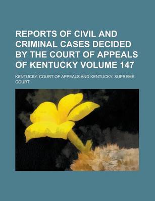 Book cover for Reports of Civil and Criminal Cases Decided by the Court of Appeals of Kentucky Volume 147