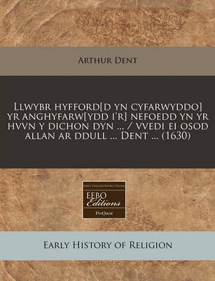 Book cover for Llwybr Hyfford[d Yn Cyfarwyddo] Yr Anghyfarw[ydd I'r] Nefoedd Yn Yr Hvvn y Dichon Dyn ... / Vvedi Ei Osod Allan AR Ddull ... Dent ... (1630)