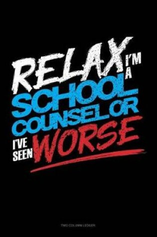 Cover of Relax I'm a School Counselor I've Seen Worse