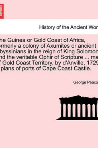 Cover of The Guinea or Gold Coast of Africa, Formerly a Colony of Axumites or Ancient Abyssinians in the Reign of King Solomon and the Veritable Ophir of Scripture ... Map of Gold Coast Territory, by D'Anville, 1729 ...Plans of Ports of Cape Coast Castle.