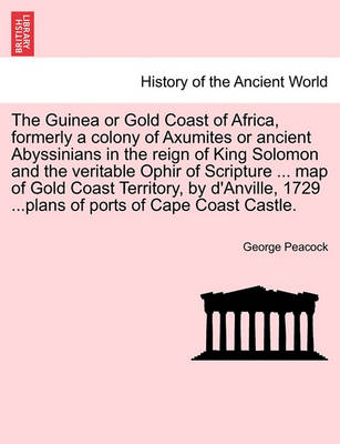 Book cover for The Guinea or Gold Coast of Africa, Formerly a Colony of Axumites or Ancient Abyssinians in the Reign of King Solomon and the Veritable Ophir of Scripture ... Map of Gold Coast Territory, by D'Anville, 1729 ...Plans of Ports of Cape Coast Castle.