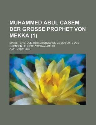 Book cover for Muhammed Abul Casem, Der Grosse Prophet Von Mekka; Ein Seitenstuck Zur Naturlichen Geschichte Des Grossen Lehrers Von Nazareth Volume 1