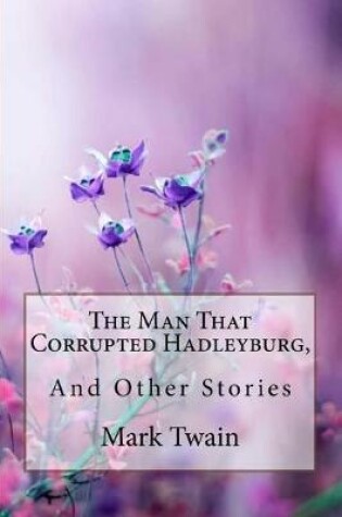 Cover of The Man That Corrupted Hadleyburg, and Other Stories Mark Twain