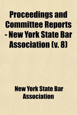 Book cover for Proceedings and Committee Reports - New York State Bar Association (Volume 8)