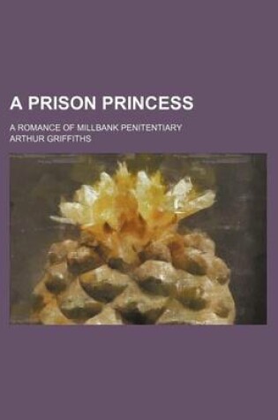 Cover of A Prison Princess; A Romance of Millbank Penitentiary