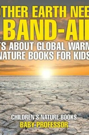 Cover of Mother Earth Needs A Band-Aid! Facts About Global Warming - Nature Books for Kids Children's Nature Books