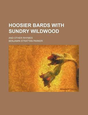 Book cover for Hoosier Bards with Sundry Wildwood; And Other Rhymes