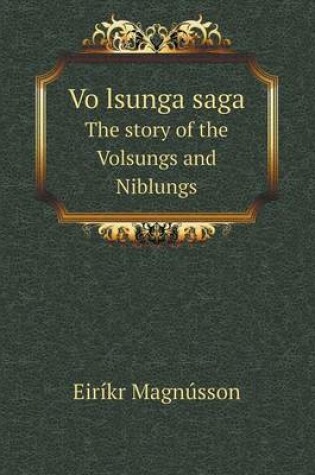 Cover of Vo Lsunga Saga the Story of the Volsungs and Niblungs