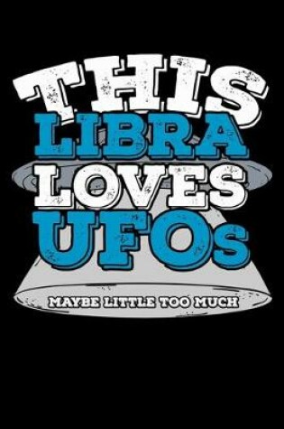 Cover of This Libra Loves UFOs Maybe Little Too Much Notebook