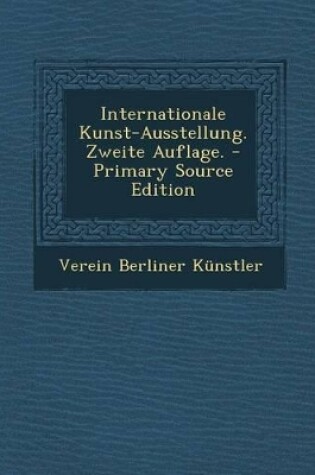 Cover of Internationale Kunst-Ausstellung. Zweite Auflage. - Primary Source Edition