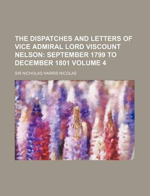 Book cover for The Dispatches and Letters of Vice Admiral Lord Viscount Nelson Volume 4; September 1799 to December 1801
