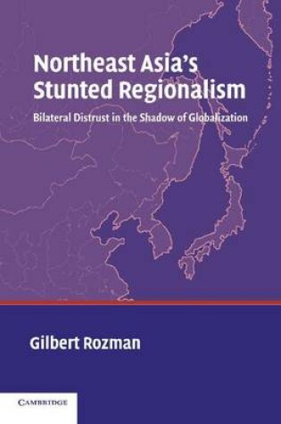 Cover of Northeast Asia's Stunted Regionalism: Bilateral Distrust in the Shadow of Globalization