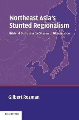 Book cover for Northeast Asia's Stunted Regionalism: Bilateral Distrust in the Shadow of Globalization
