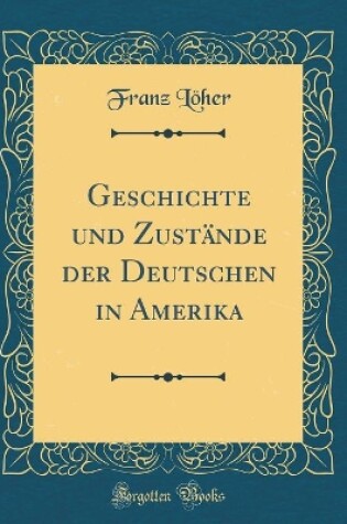 Cover of Geschichte und Zustände der Deutschen in Amerika (Classic Reprint)