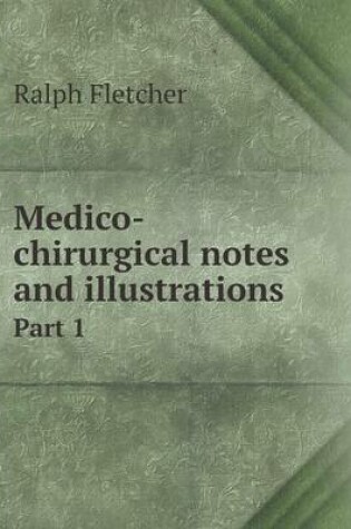 Cover of Medico-chirurgical notes and illustrations Part 1