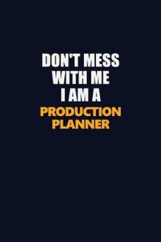 Cover of Don't Mess With Me I Am A Production Planner