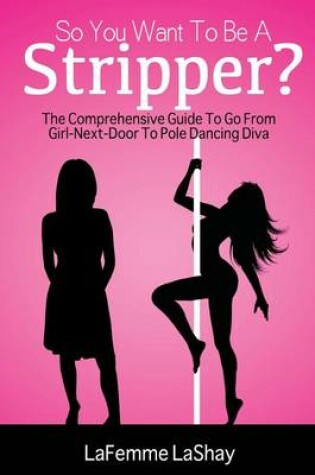 Cover of So You Want to Be a Stripper?
