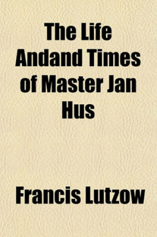 Cover of The Life Andand Times of Master Jan Hus