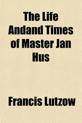 Book cover for The Life Andand Times of Master Jan Hus