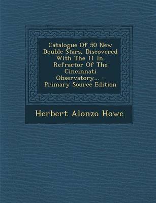 Book cover for Catalogue of 50 New Double Stars, Discovered with the 11 In. Refractor of the Cincinnati Observatory... - Primary Source Edition