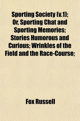 Book cover for Sporting Society (V.1); Or, Sporting Chat and Sporting Memories; Stories Humorous and Curious; Wrinkles of the Field and the Race-Course;