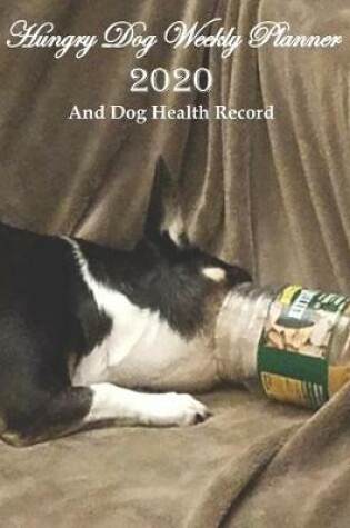 Cover of Hungry Dog Weekly Planner 2020 And Dog Health Record