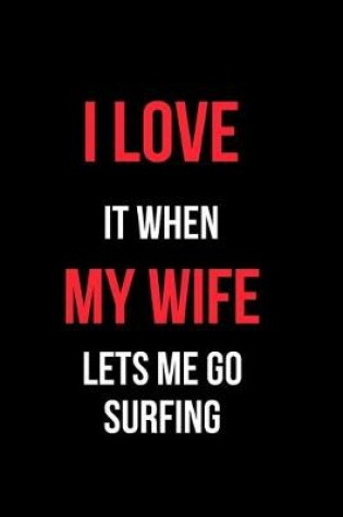 Cover of I Love It When My Wife Let's Me Go Surfing