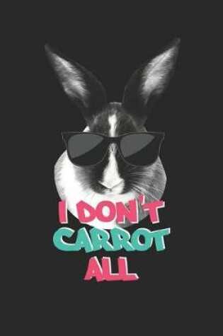 Cover of Easter Notebook - Funny Easter Puns I Don't Carrot All Easter Gift - Easter Journal - Easter Diary