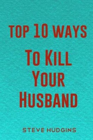 Cover of Top 10 Ways To Kill Your Husband