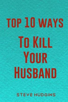 Book cover for Top 10 Ways To Kill Your Husband