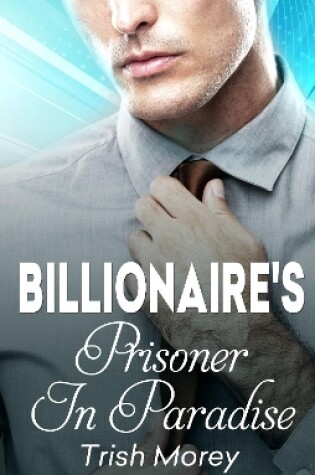 Cover of The Billionaire's Prisoner In Paradise