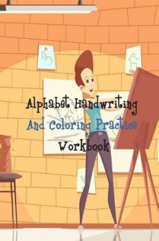Cover of Alphabet Handwriting And Coloring Practice Workbook