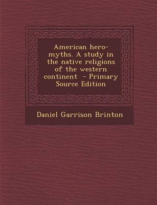 Book cover for American Hero-Myths. a Study in the Native Religions of the Western Continent - Primary Source Edition