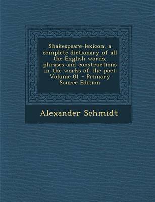 Book cover for Shakespeare-Lexicon, a Complete Dictionary of All the English Words, Phrases and Constructions in the Works of the Poet Volume 01 - Primary Source Edition