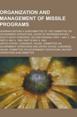 Cover of Organization and Management of Missile Programs; Hearings Before a Subcommittee of the Committee on Government Operations, House of Representatives, E