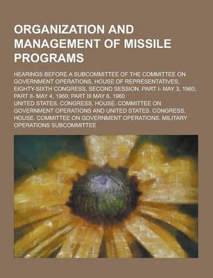 Book cover for Organization and Management of Missile Programs; Hearings Before a Subcommittee of the Committee on Government Operations, House of Representatives, E