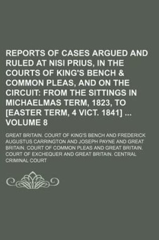 Cover of Reports of Cases Argued and Ruled at Nisi Prius, in the Courts of King's Bench & Common Pleas, and on the Circuit Volume 8; From the Sittings in Michaelmas Term, 1823, to [Easter Term, 4 Vict. 1841]