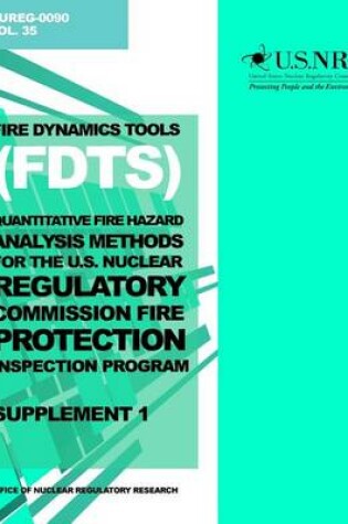 Cover of Fire Dynamics Tools (FDT) Quantitative Fire Hazard Analysis Methods for the U.S. Nuclear Regulatory Commission Fire Protection Inspection Program