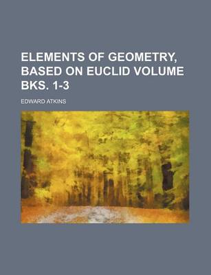 Book cover for Elements of Geometry, Based on Euclid Volume Bks. 1-3