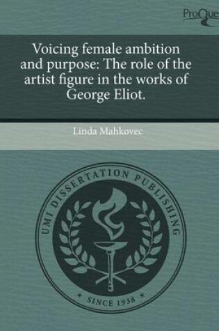 Cover of Voicing Female Ambition and Purpose: The Role of the Artist Figure in the Works of George Eliot