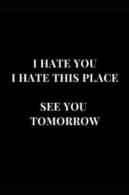 Book cover for I Hate You I Hate This Place See You Tomorrow