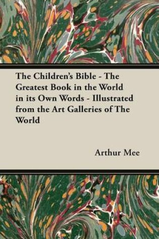 Cover of The Children's Bible - The Greatest Book in the World in Its Own Words - Illustrated from the Art Galleries of The World