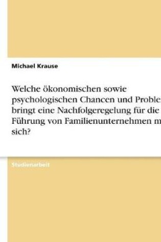 Cover of Welche �konomischen sowie psychologischen Chancen und Probleme bringt eine Nachfolgeregelung f�r die F�hrung von Familienunternehmen mit sich?