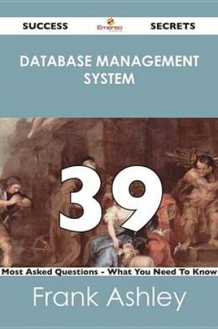 Cover of Database Management System 39 Success Secrets - 39 Most Asked Questions on Database Management System - What You Need to Know