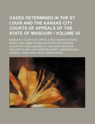 Book cover for Cases Determined in the St. Louis and the Kansas City Courts of Appeals of the State of Missouri (Volume 55 )