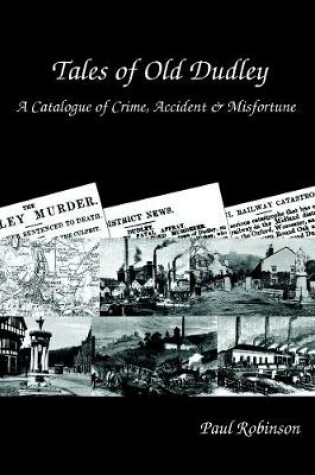 Cover of Tales of Old Dudley - A Catalogue of Crime, Accident & Misfortune