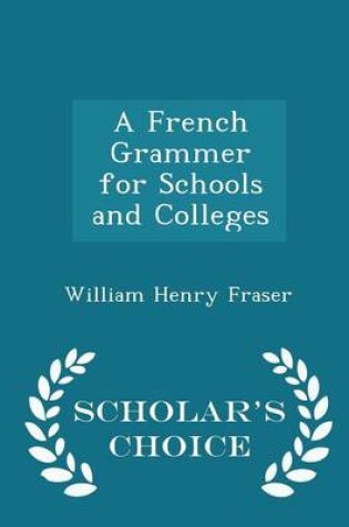 Cover of A French Grammer for Schools and Colleges - Scholar's Choice Edition