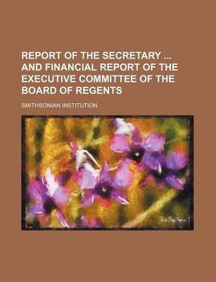 Book cover for Report of the Secretary and Financial Report of the Executive Committee of the Board of Regents