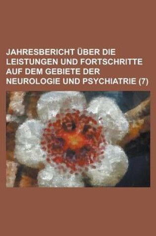 Cover of Jahresuber Icht Uber Die Leistungen Und Fortschritte Auf Dem Gebiete Der Neurologie Und Psychiatrie (7)