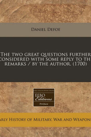 Cover of The Two Great Questions Further Considered with Some Reply to the Remarks / By the Author. (1700)